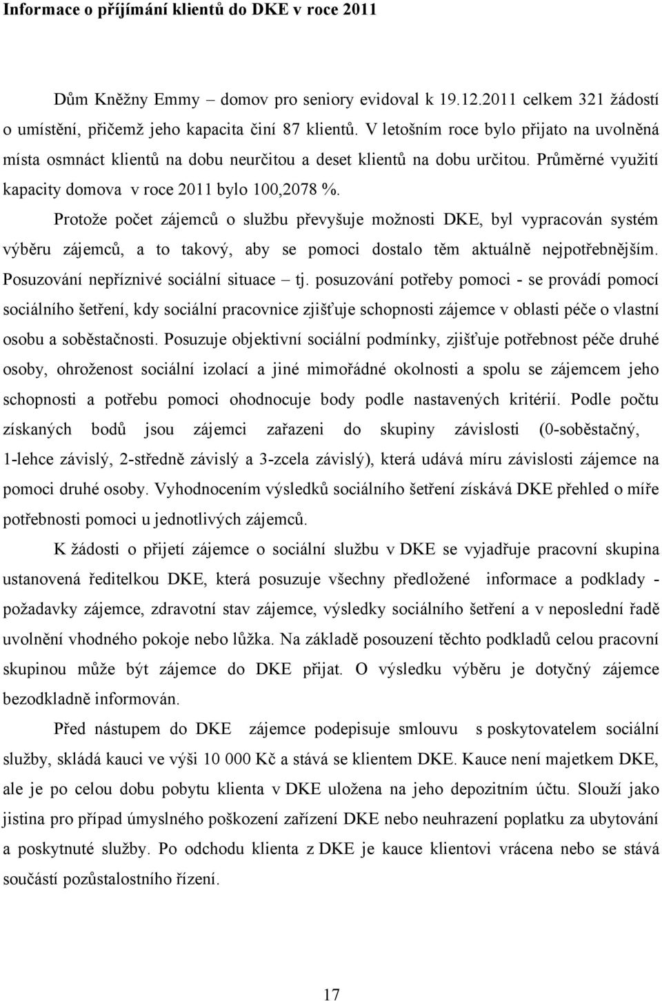 Protože počet zájemců o službu převyšuje možnosti DKE, byl vypracován systém výběru zájemců, a to takový, aby se pomoci dostalo těm aktuálně nejpotřebnějším. Posuzování nepříznivé sociální situace tj.