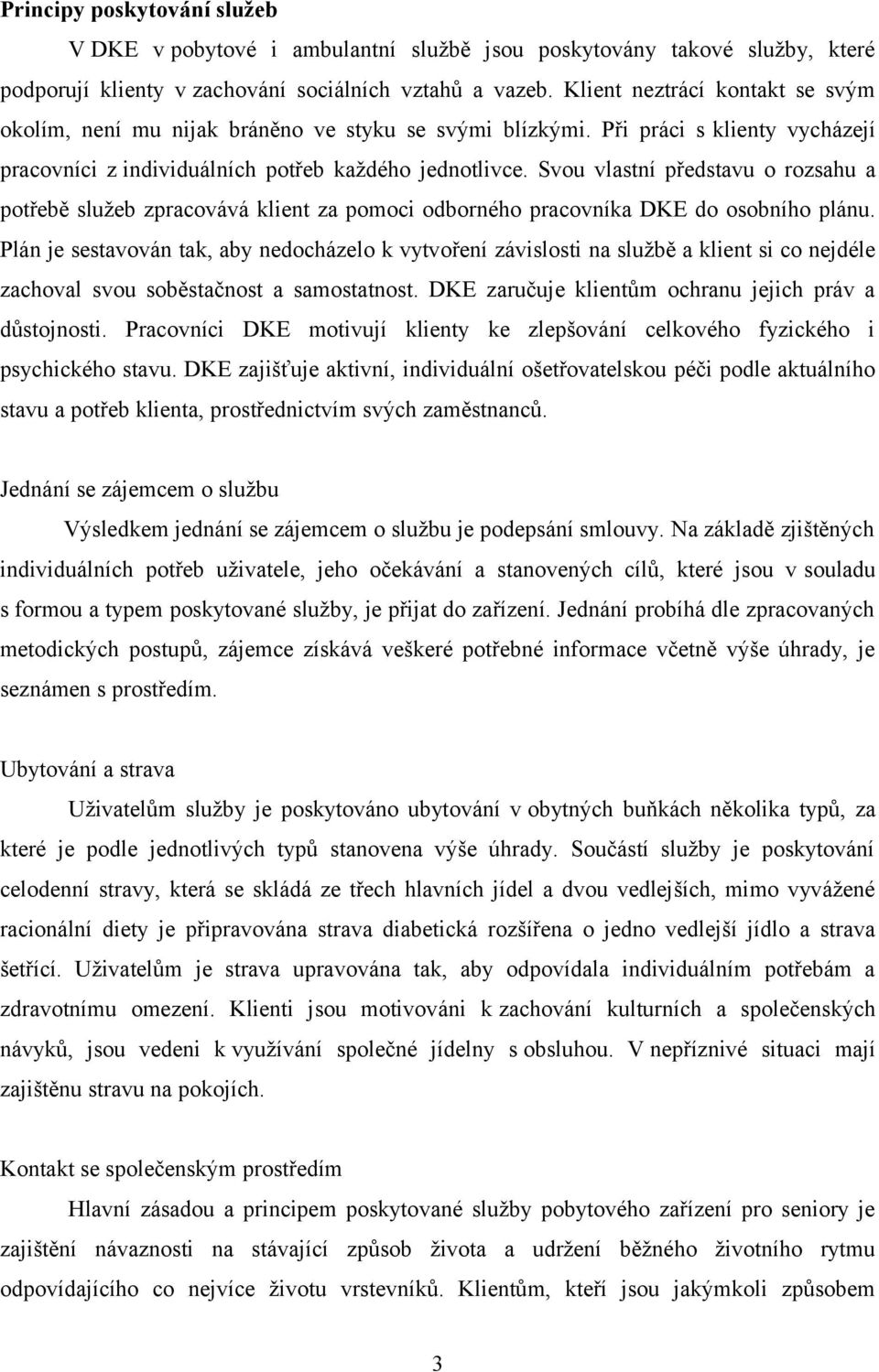 Svou vlastní představu o rozsahu a potřebě služeb zpracovává klient za pomoci odborného pracovníka DKE do osobního plánu.