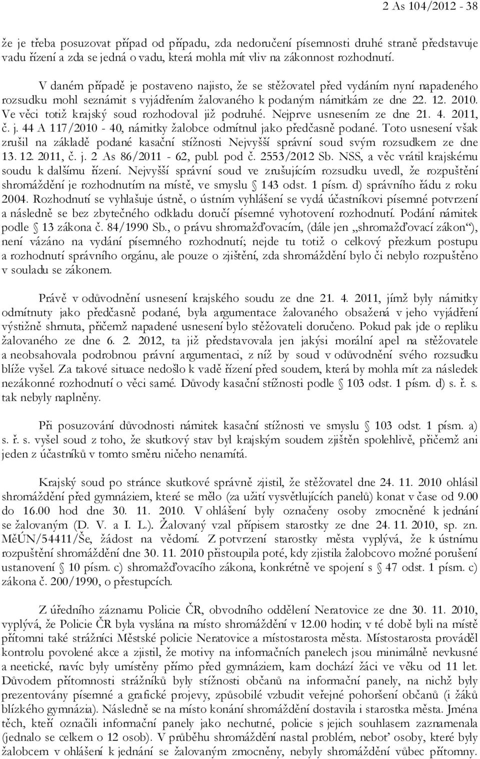 Ve věci totiž krajský soud rozhodoval již podruhé. Nejprve usnesením ze dne 21. 4. 2011, č. j. 44 A 117/2010-40, námitky žalobce odmítnul jako předčasně podané.