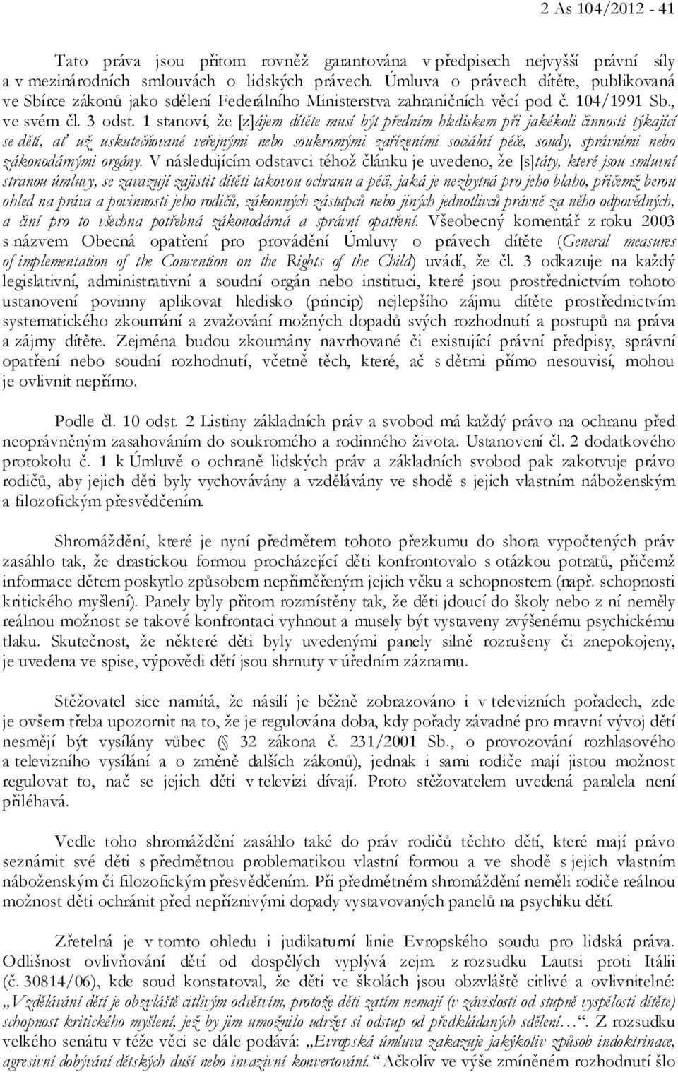 1 stanoví, že [z]ájem dítěte musí být předním hlediskem při jakékoli činnosti týkající se dětí, ať už uskutečňované veřejnými nebo soukromými zařízeními sociální péče, soudy, správními nebo