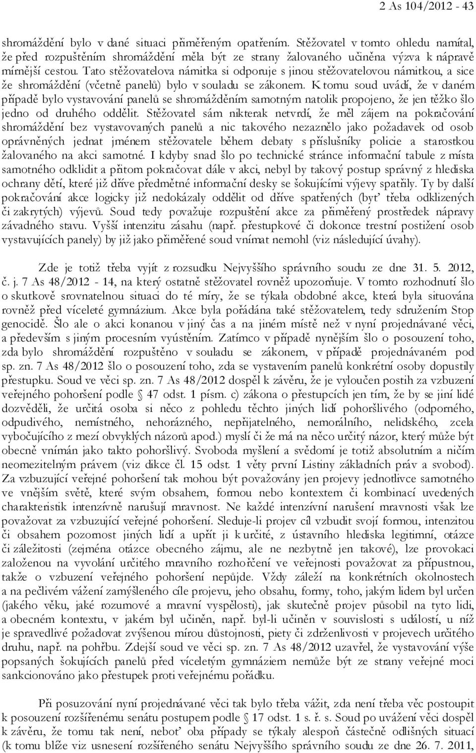 Tato stěžovatelova námitka si odporuje s jinou stěžovatelovou námitkou, a sice že shromáždění (včetně panelů) bylo v souladu se zákonem.