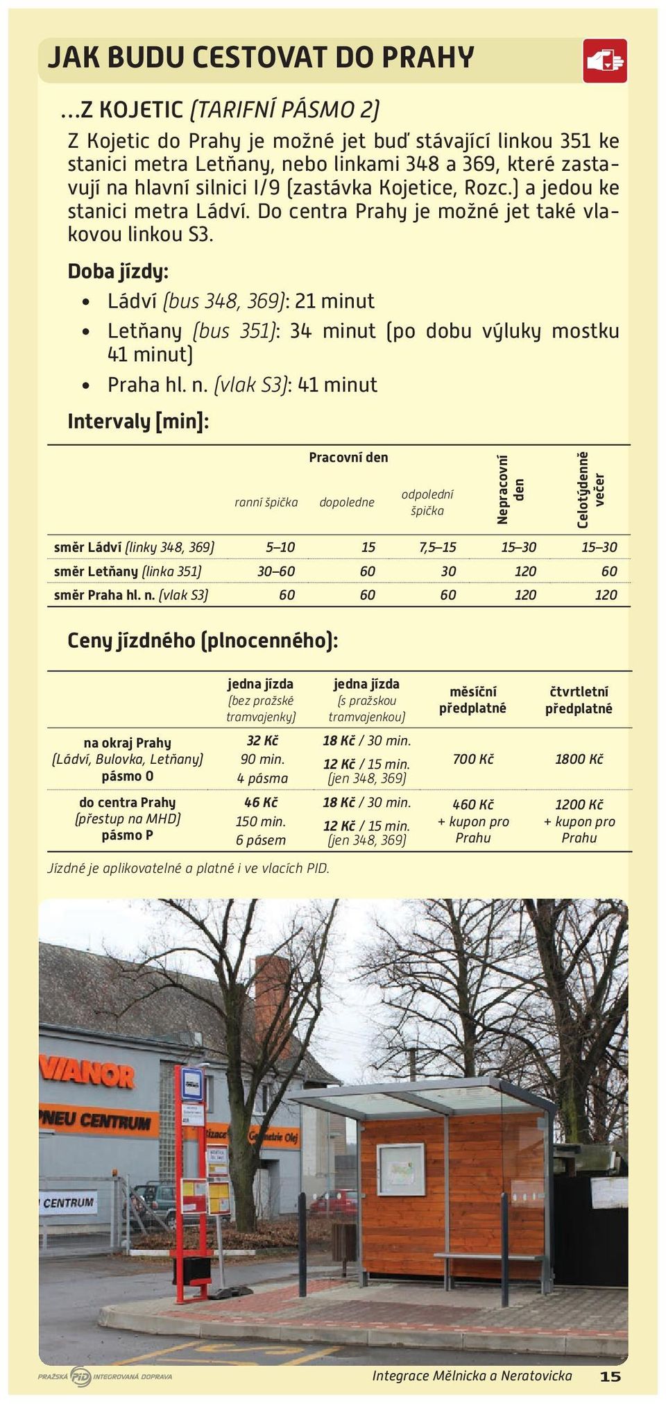 Doba jízdy: Ládví (bus 348, 369): 21 minut Letňany (bus 351): 34 minut (po dobu výluky mostku 41 minut) Praha hl. n.