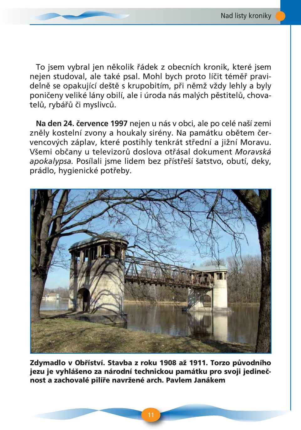 Na den 24. července 1997 nejen u nás v obci, ale po celé naší zemi zněly kostelní zvony a houkaly sirény. Na památku obětem červencových záplav, které postihly tenkrát střední a jižní Moravu.