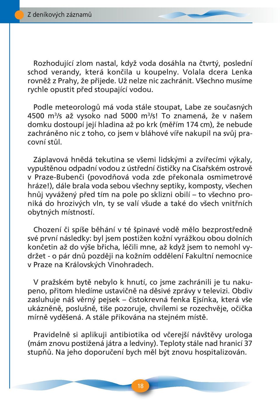 To znamená, že v našem domku dostoupí její hladina až po krk (měřím 174 cm), že nebude zachráněno nic z toho, co jsem v bláhové víře nakupil na svůj pracovní stůl.