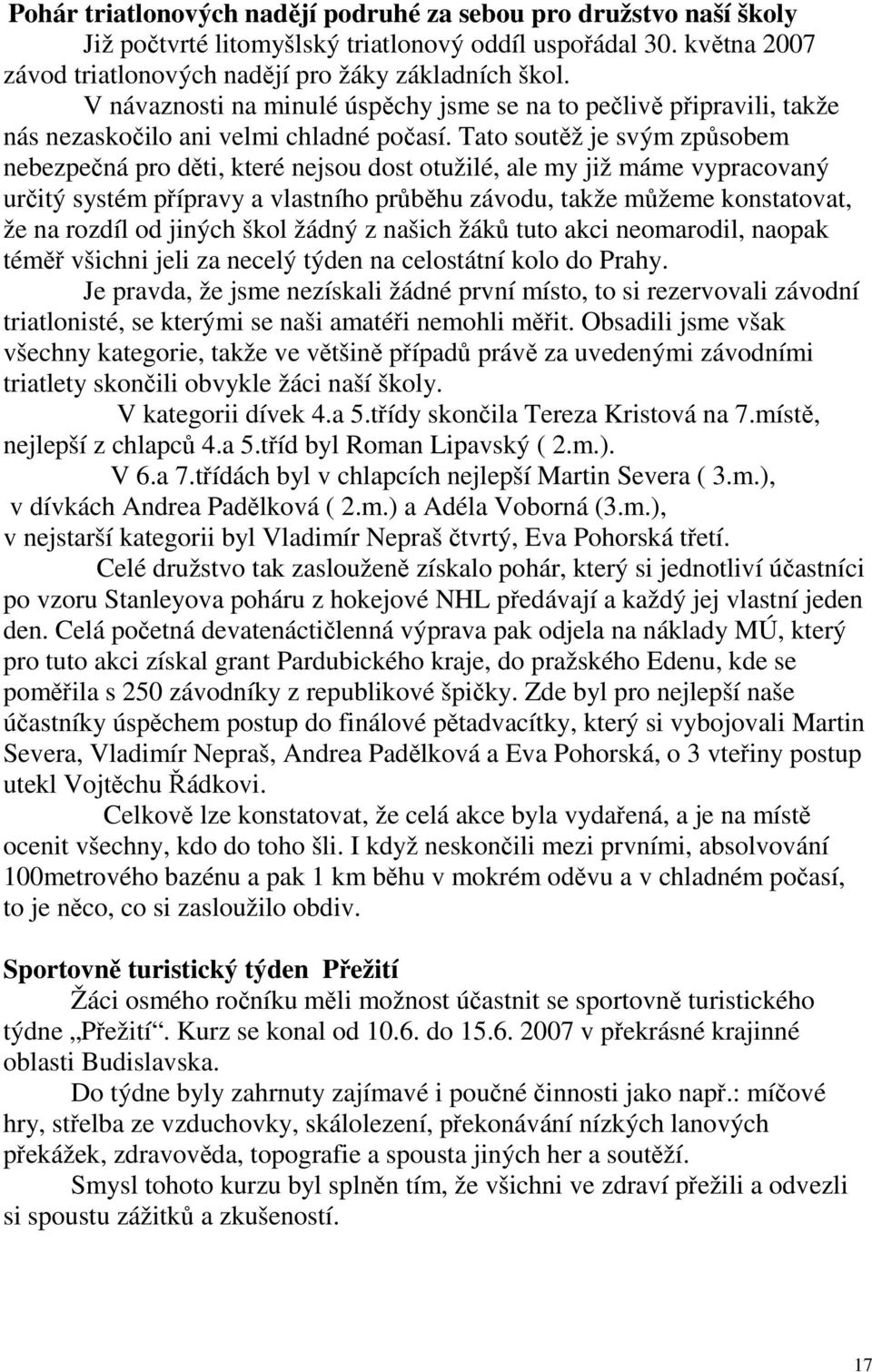 Tato soutěž je svým způsobem nebezpečná pro děti, které nejsou dost otužilé, ale my již máme vypracovaný určitý systém přípravy a vlastního průběhu závodu, takže můžeme konstatovat, že na rozdíl od