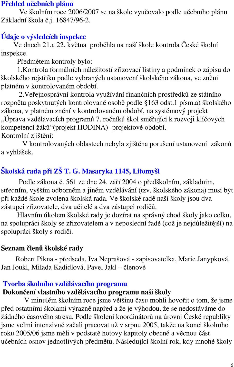 Kontrola formálních náležitostí zřizovací listiny a podmínek o zápisu do školského rejstříku podle vybraných ustanovení školského zákona, ve znění platném v kontrolovaném období. 2.