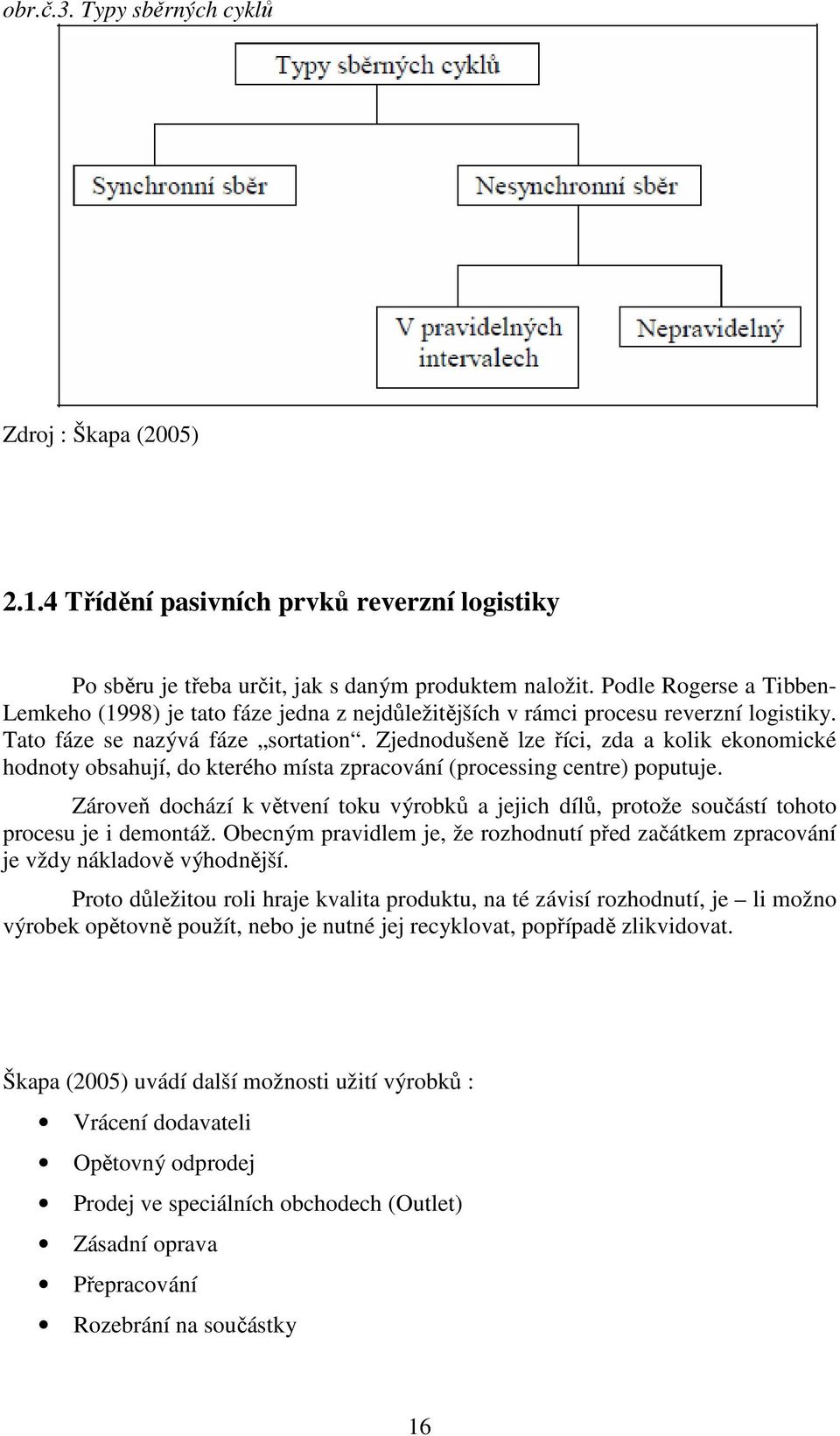 Zjednodušeně lze říci, zda a kolik ekonomické hodnoty obsahují, do kterého místa zpracování (processing centre) poputuje.