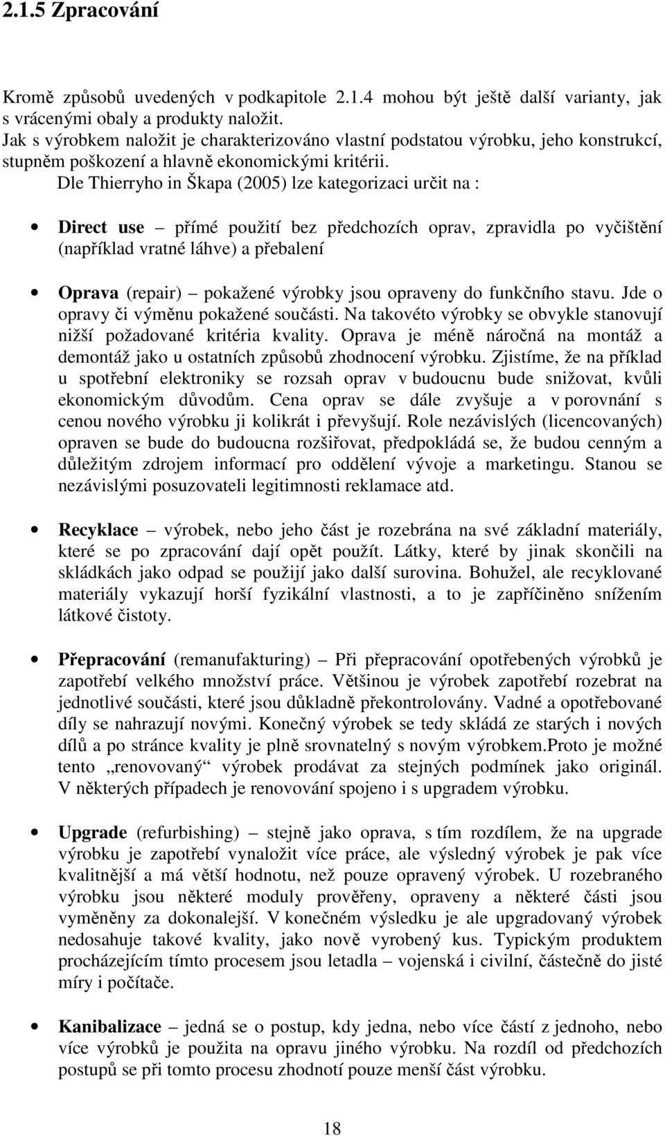 Dle Thierryho in Škapa (2005) lze kategorizaci určit na : Direct use přímé použití bez předchozích oprav, zpravidla po vyčištění (například vratné láhve) a přebalení Oprava (repair) pokažené výrobky