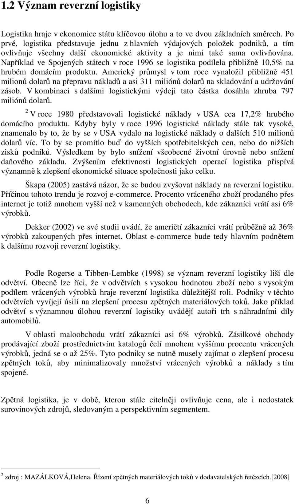 Například ve Spojených státech v roce 1996 se logistika podílela přibližně 10,5% na hrubém domácím produktu.