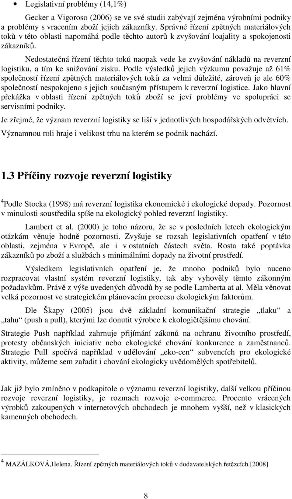 Nedostatečná řízení těchto toků naopak vede ke zvyšování nákladů na reverzní logistiku, a tím ke snižování zisku.