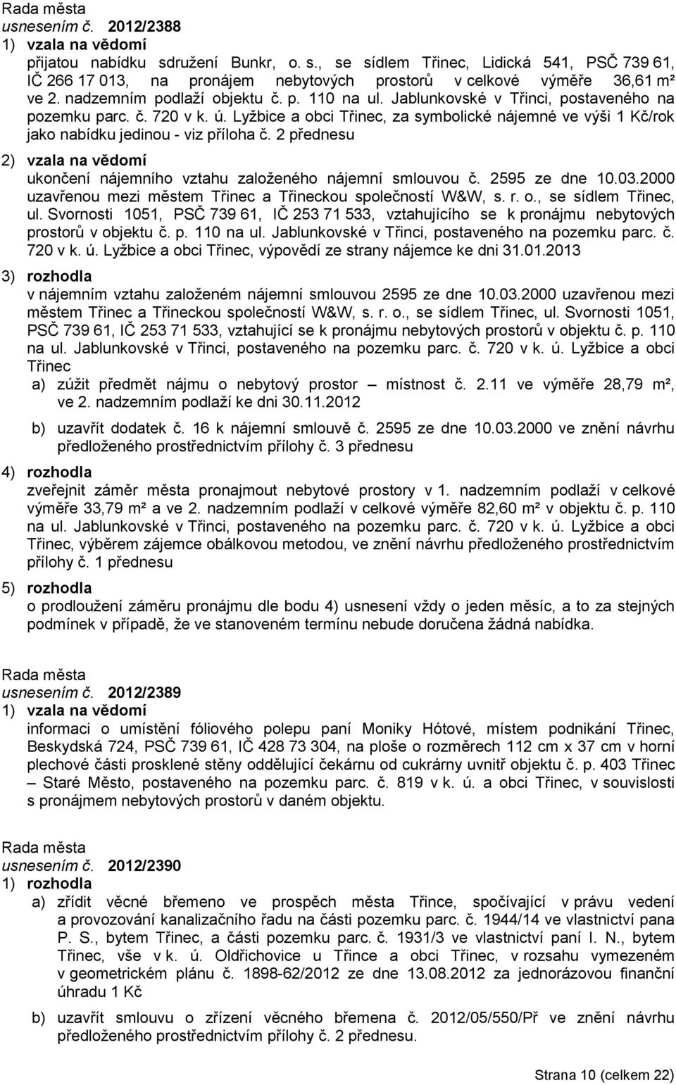 Lyţbice a obci Třinec, za symbolické nájemné ve výši 1 Kč/rok jako nabídku jedinou - viz příloha č. 2 přednesu 2) vzala na vědomí ukončení nájemního vztahu zaloţeného nájemní smlouvou č.