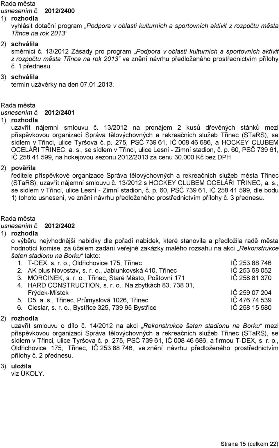 1 přednesu 3) schválila termín uzávěrky na den 07.01.2013. usnesením č. 2012/2401 uzavřít nájemní smlouvu č.