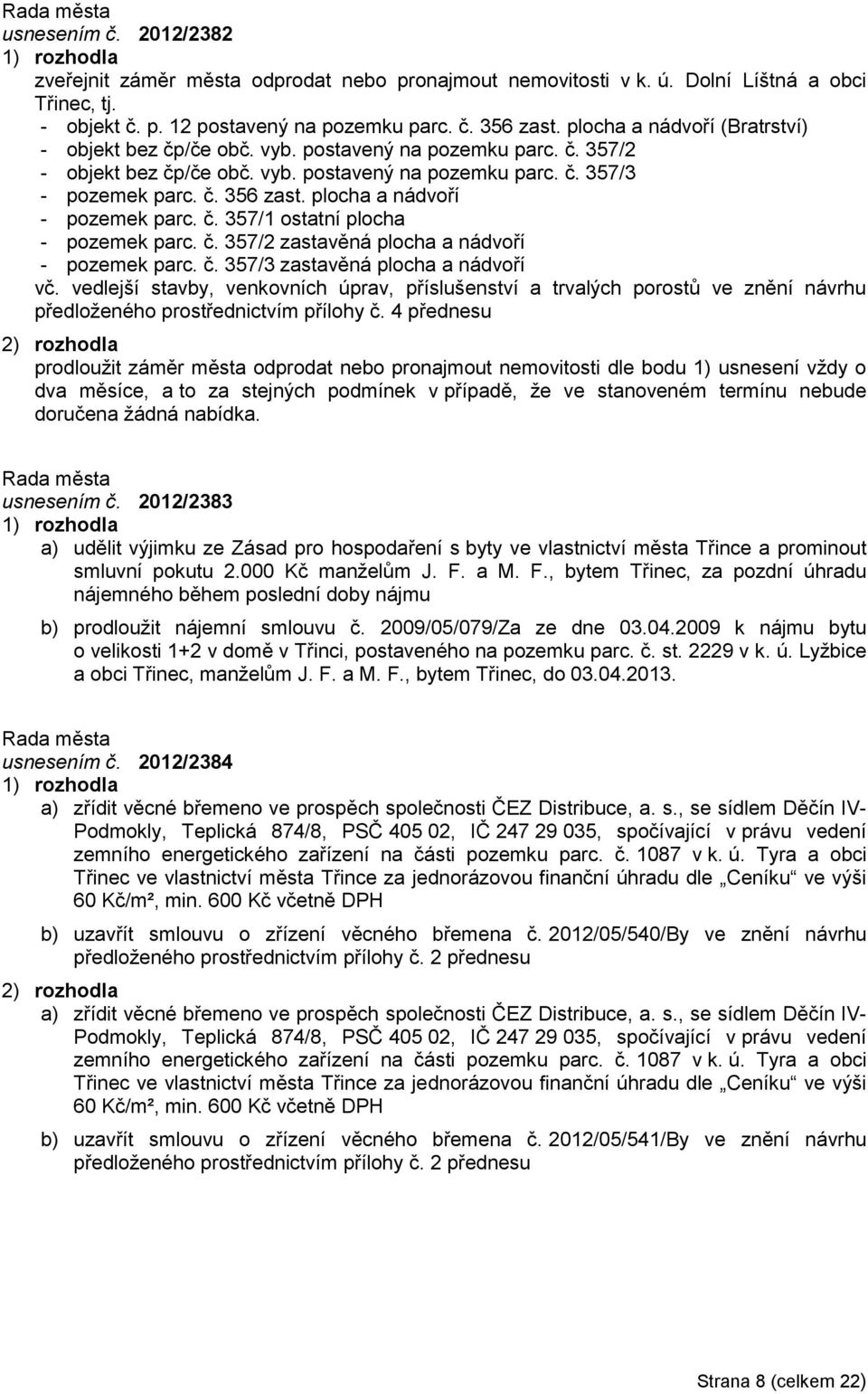 plocha a nádvoří - pozemek parc. č. 357/1 ostatní plocha - pozemek parc. č. 357/2 zastavěná plocha a nádvoří - pozemek parc. č. 357/3 zastavěná plocha a nádvoří vč.