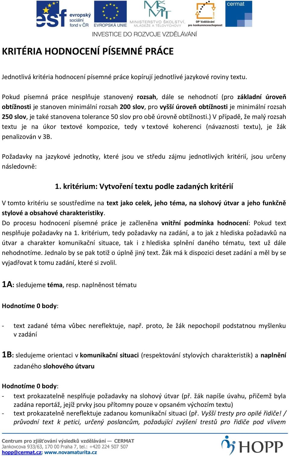 také stanovena tolerance 50 slov pro obě úrovně obtížnosti.) V případě, že malý rozsah textu je na úkor textové kompozice, tedy v textové koherenci (návaznosti textu), je žák penalizován v 3B.