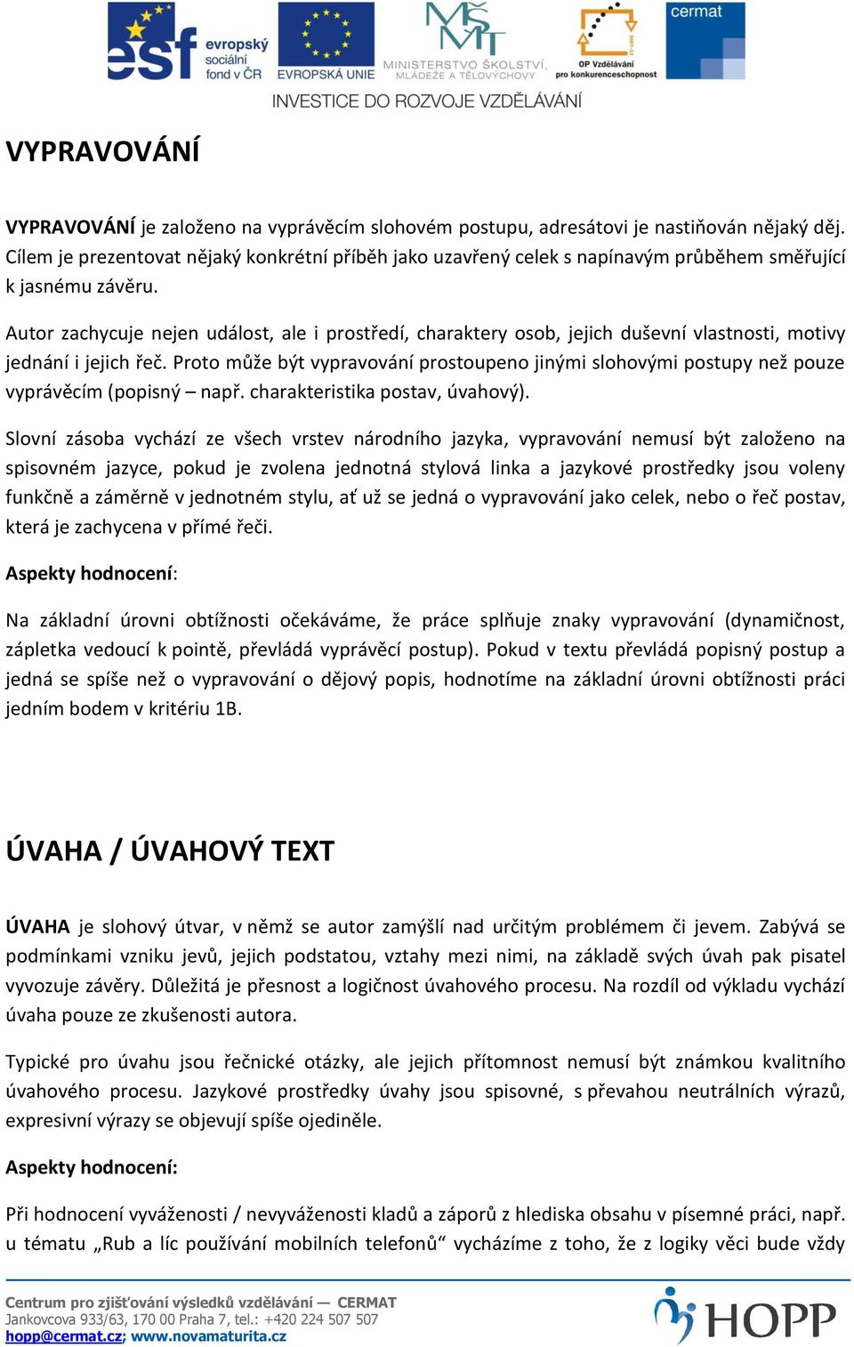 Autor zachycuje nejen událost, ale i prostředí, charaktery osob, jejich duševní vlastnosti, motivy jednání i jejich řeč.