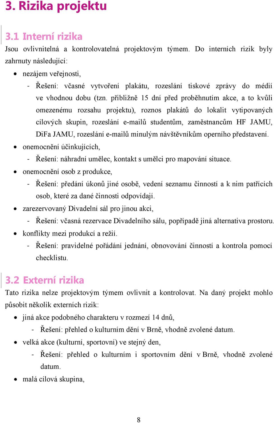 přibliţně 15 dní před proběhnutím akce, a to kvůli omezenému rozsahu projektu), roznos plakátů do lokalit vytipovaných cílových skupin, rozeslání e-mailů studentům, zaměstnancům HF JAMU, DiFa JAMU,