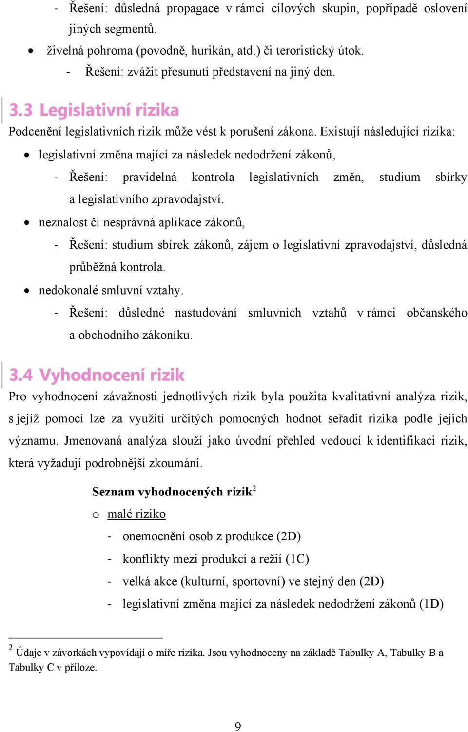 Existují následující rizika: legislativní změna mající za následek nedodrţení zákonů, Řešení: pravidelná kontrola legislativních změn, studium sbírky a legislativního zpravodajství.