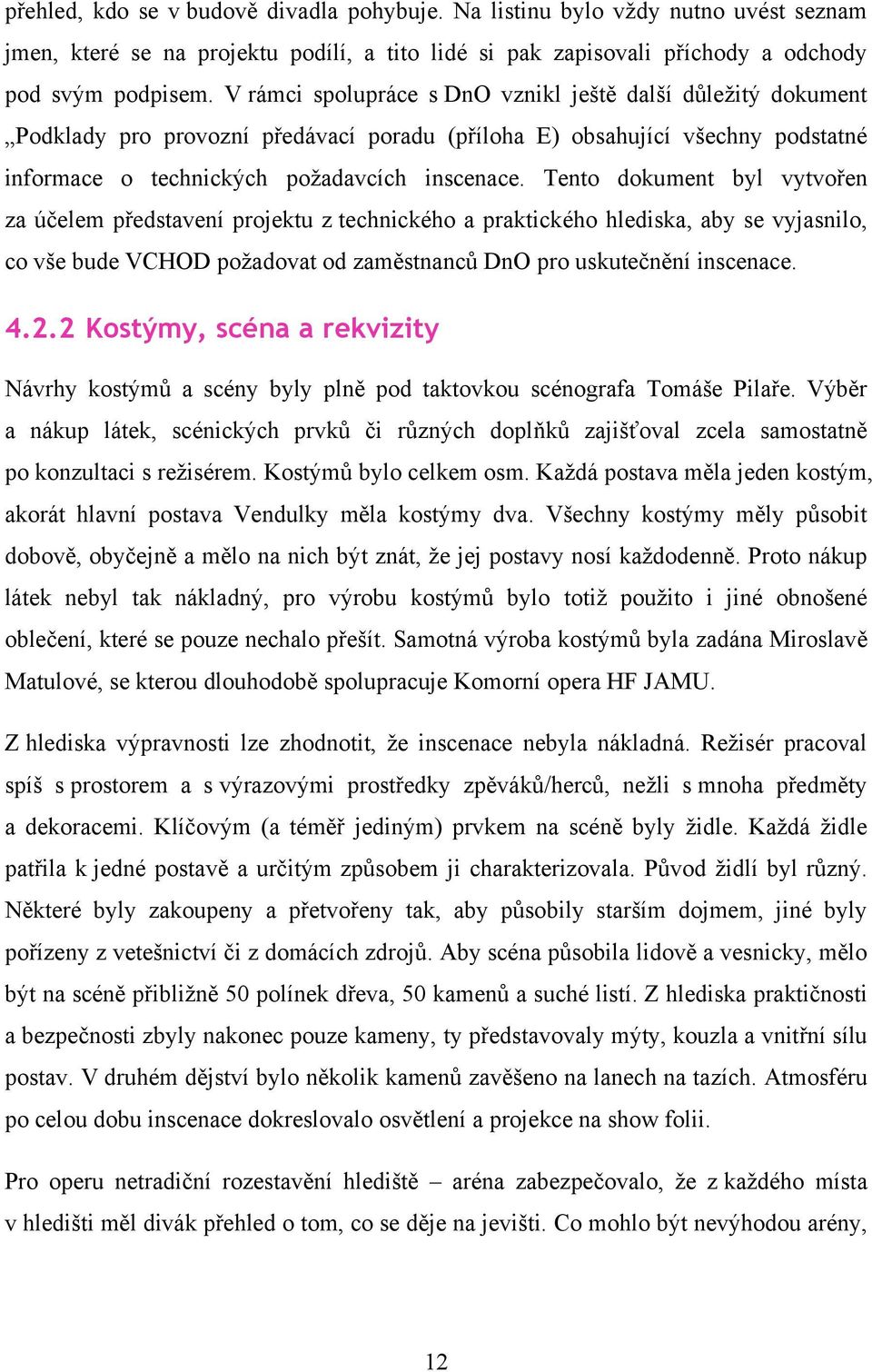 Tento dokument byl vytvořen za účelem představení projektu z technického a praktického hlediska, aby se vyjasnilo, co vše bude VCHOD poţadovat od zaměstnanců DnO pro uskutečnění inscenace. 4.2.