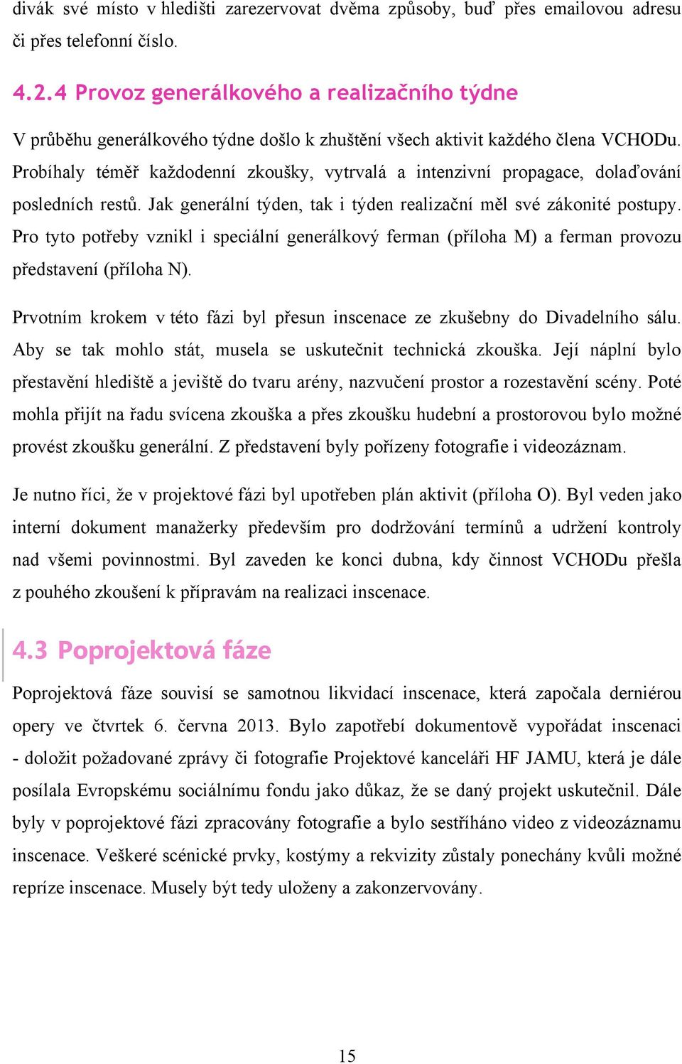 Probíhaly téměř kaţdodenní zkoušky, vytrvalá a intenzivní propagace, dolaďování posledních restů. Jak generální týden, tak i týden realizační měl své zákonité postupy.