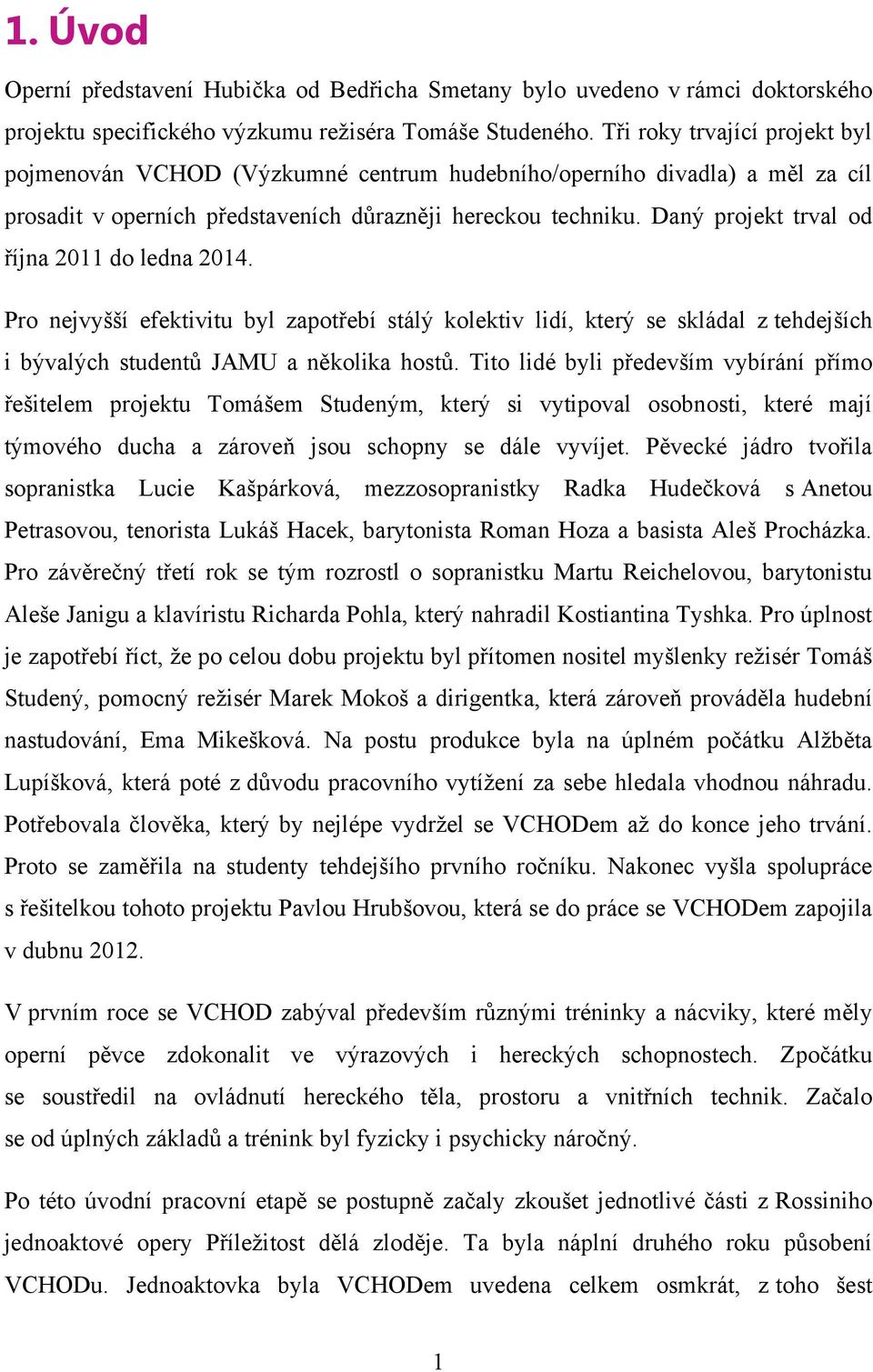 Daný projekt trval od října 2011 do ledna 2014. Pro nejvyšší efektivitu byl zapotřebí stálý kolektiv lidí, který se skládal z tehdejších i bývalých studentů JAMU a několika hostů.