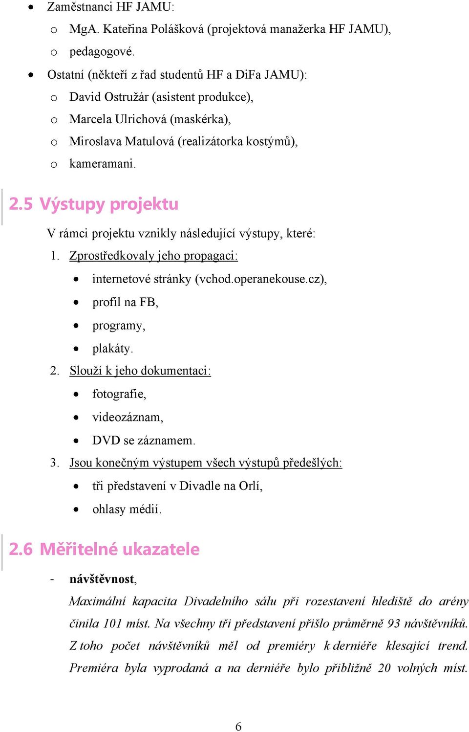 5 Výstupy projektu V rámci projektu vznikly následující výstupy, které: 1. Zprostředkovaly jeho propagaci: internetové stránky (vchod.operanekouse.cz), profil na FB, programy, plakáty. 2.