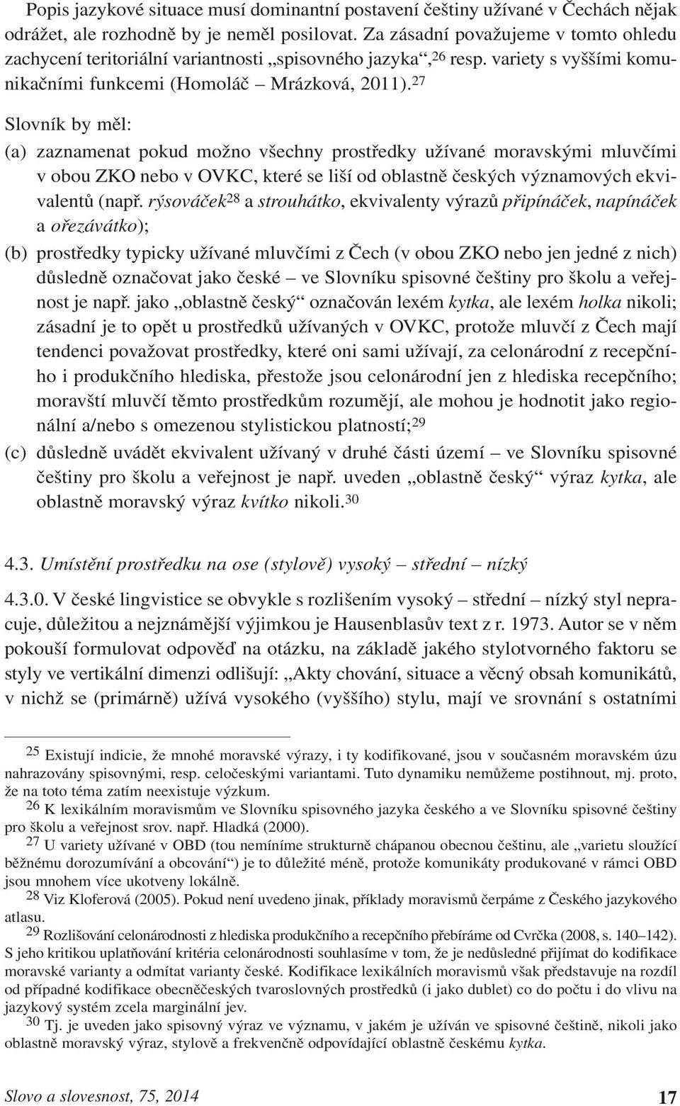 27 Slovník by měl: (a) zaznamenat pokud možno všechny prostředky užívané moravskými mluvčími v obou ZKO nebo v OVKC, které se liší od oblastně českých významových ekvivalentů (např.