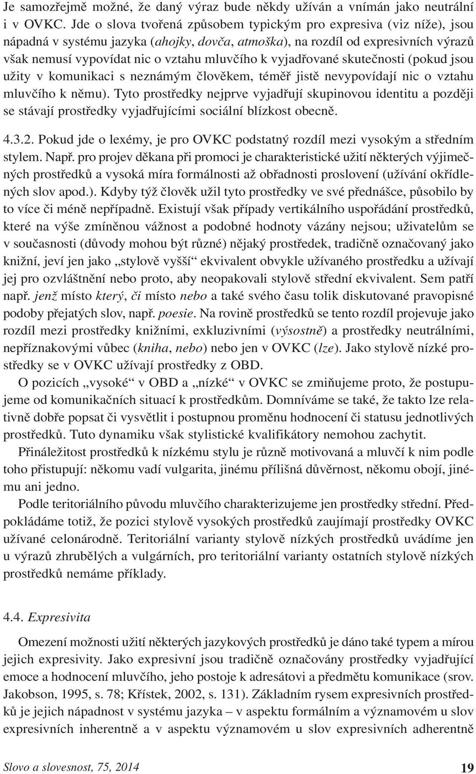 vyjadřované skutečnosti (pokud jsou užity v komunikaci s neznámým člověkem, téměř jistě nevypovídají nic o vztahu mluvčího k němu).