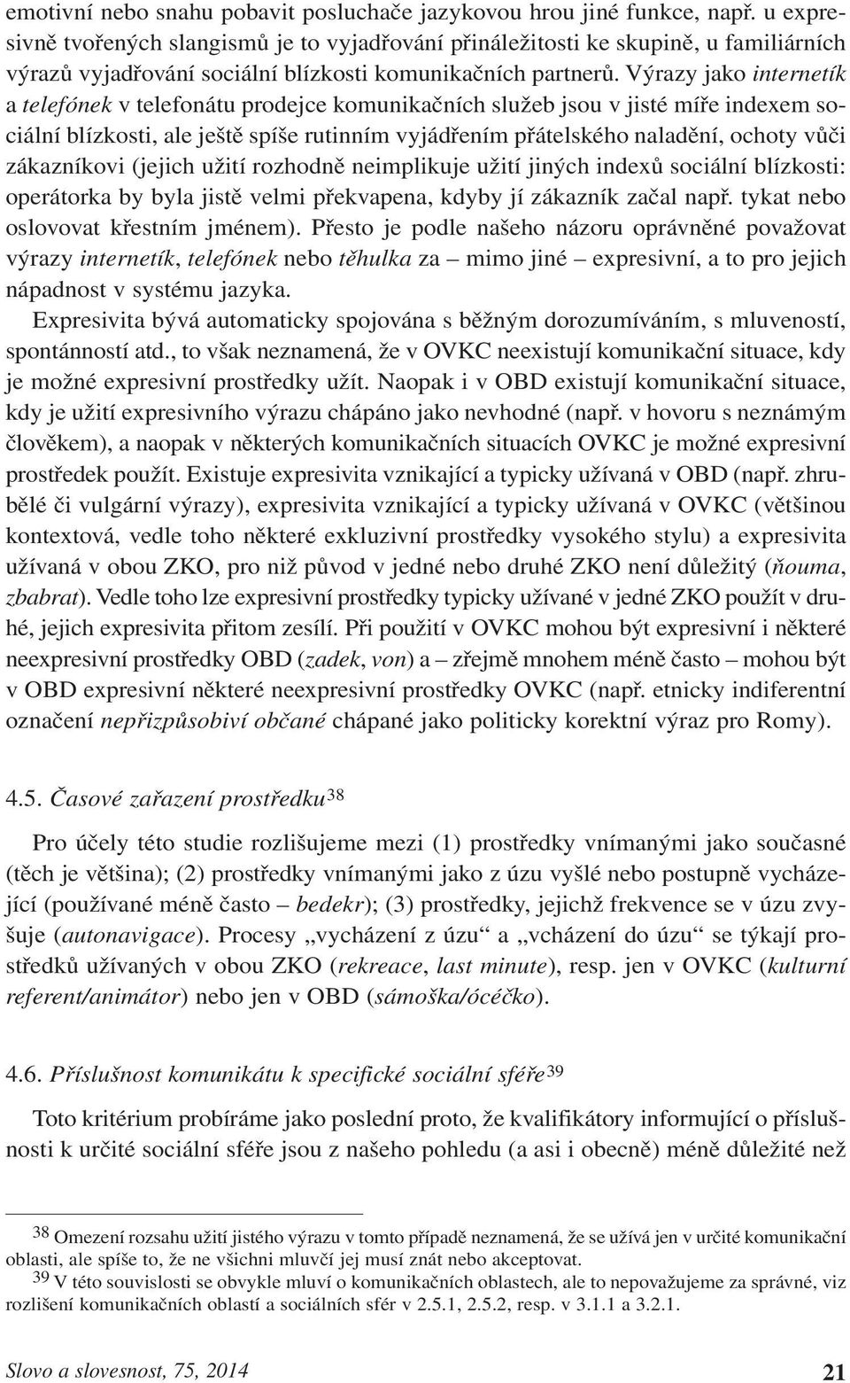 Výrazy jako internetík a telefónek v telefonátu prodejce komunikačních služeb jsou v jisté míře indexem sociální blízkosti, ale ještě spíše rutinním vyjádřením přátelského naladění, ochoty vůči