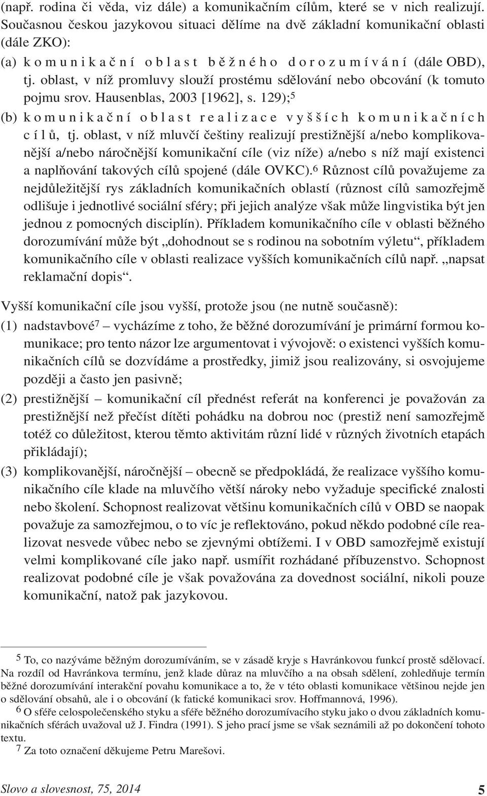 oblast, v níž promluvy slouží prostému sdělování nebo obcování (k tomuto pojmu srov. Hausenblas, 2003 [1962], s. 129); 5 (b) k omunikační oblast realizace vyšších komunikačních c í l ů, tj.