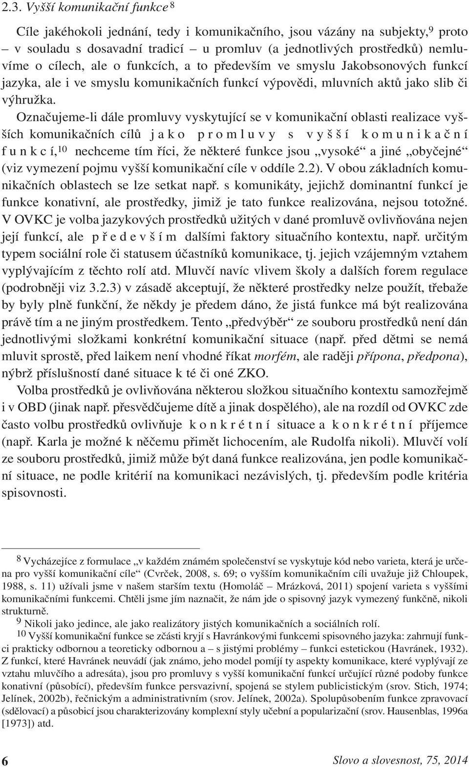 Označujeme-li dále promluvy vyskytující se v komunikační oblasti realizace vyšších komunikačních cílů j a k o p r o m l uvy s vyšší komunikační funkcí, 10 nechceme tím říci, že některé funkce jsou