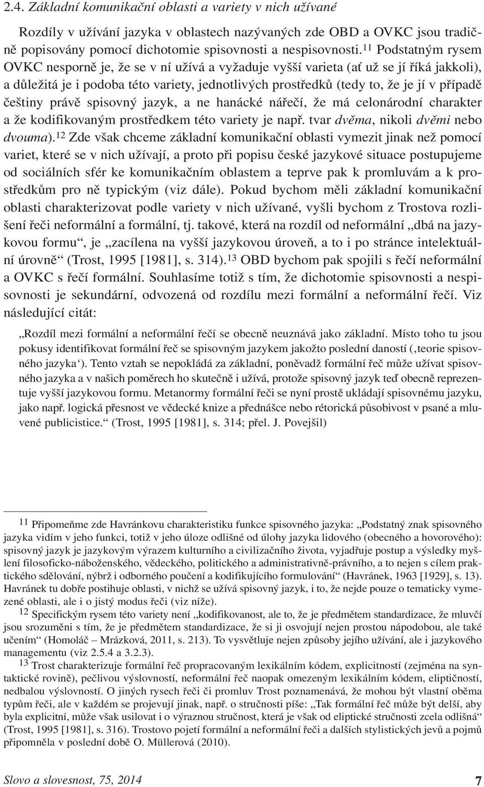 češtiny právě spisovný jazyk, a ne hanácké nářečí, že má celonárodní charakter ažekodifikovaným prostředkem této variety je např. tvar dvěma, nikoli dvěmi nebo dvouma).