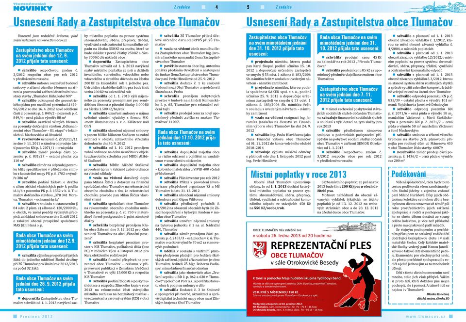 2/2012 rozpočtu obce pro rok 2012 v předloženém rozsahu schválilo smlouvu o uzavření budoucí smlouvy o zřízení věcného břemene na zřízení a provozování zařízení distribuční soustavy stavby Tlumačov,