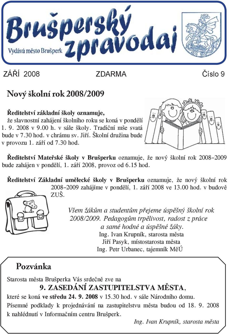 září 2008, provoz od 6.15 hod. Ředitelství Základní umělecké školy v Brušperku oznamuje, že nový školní rok 2008 2009 zahájíme v pondělí, 1. září 2008 ve 13.00 hod. v budově ZUŠ.