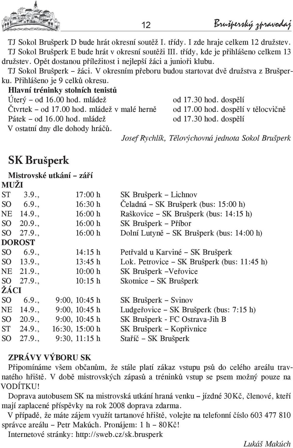 Přihlášeno je 9 celků okresu. Hlavní tréninky stolních tenistů Úterý od 16.00 hod. mládež od 17.30 hod. dospělí Čtvrtek od 17.00 hod. mládež v malé herně od 17.00 hod. dospělí v tělocvičně Pátek od 16.