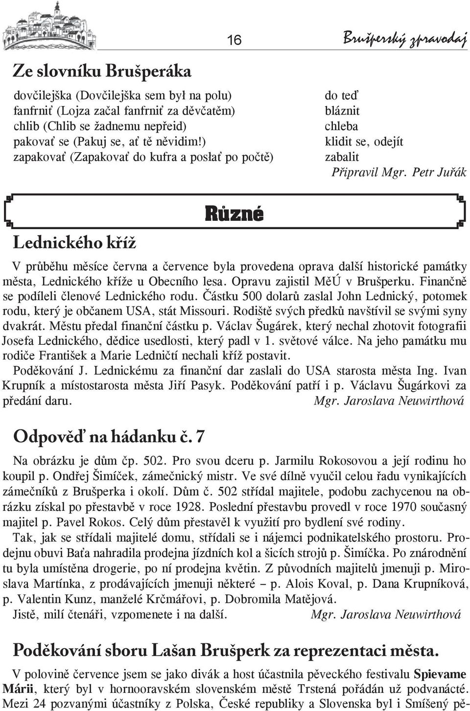 Petr Juřák Lednického kříž V průběhu měsíce června a července byla provedena oprava další historické památky města, Lednického kříže u Obecního lesa. Opravu zajistil MěÚ v Brušperku.