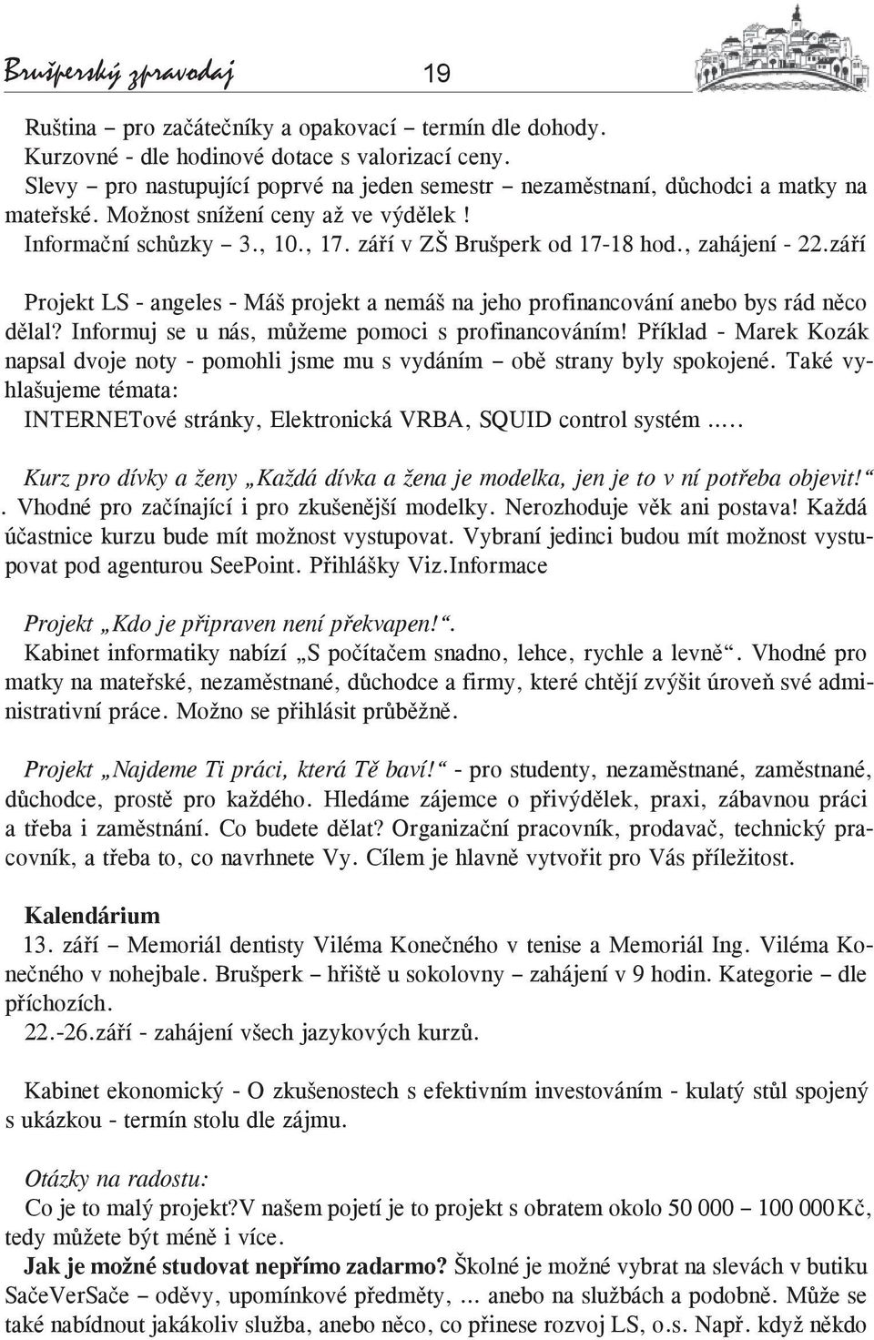 , zahájení - 22.září Projekt LS - angeles - Máš projekt a nemáš na jeho profinancování anebo bys rád něco dělal? Informuj se u nás, můžeme pomoci s profinancováním!