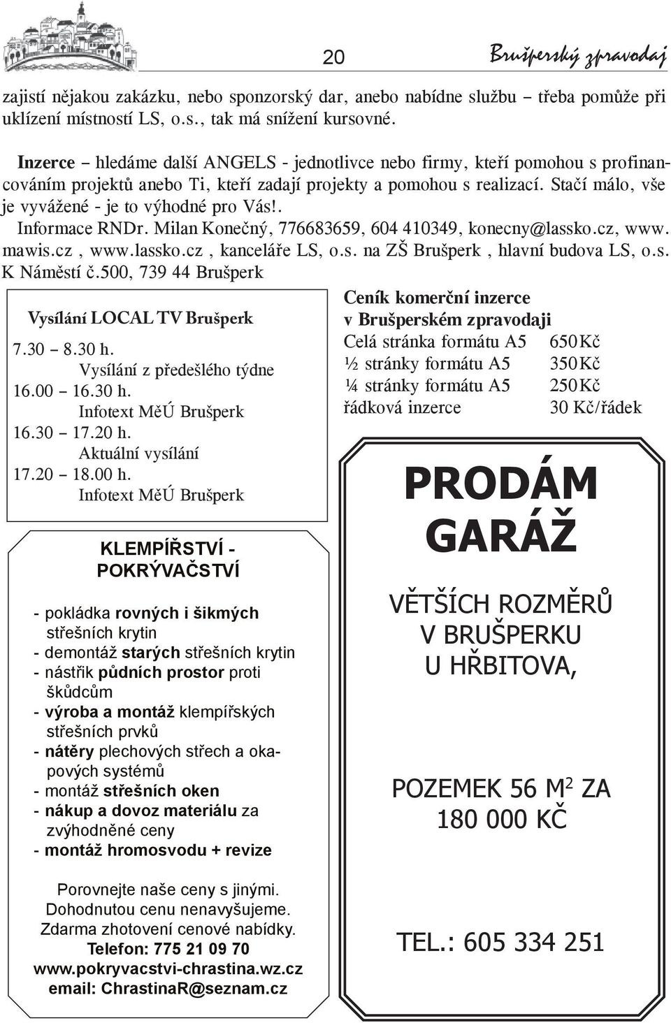 Stačí málo, vše je vyvážené - je to výhodné pro Vás!. Informace RNDr. Milan Konečný, 776683659, 604 410349, konecny@lassko.cz, www. mawis.cz, www.lassko.cz, kanceláře LS, o.s. na ZŠ Brušperk, hlavní budova LS, o.