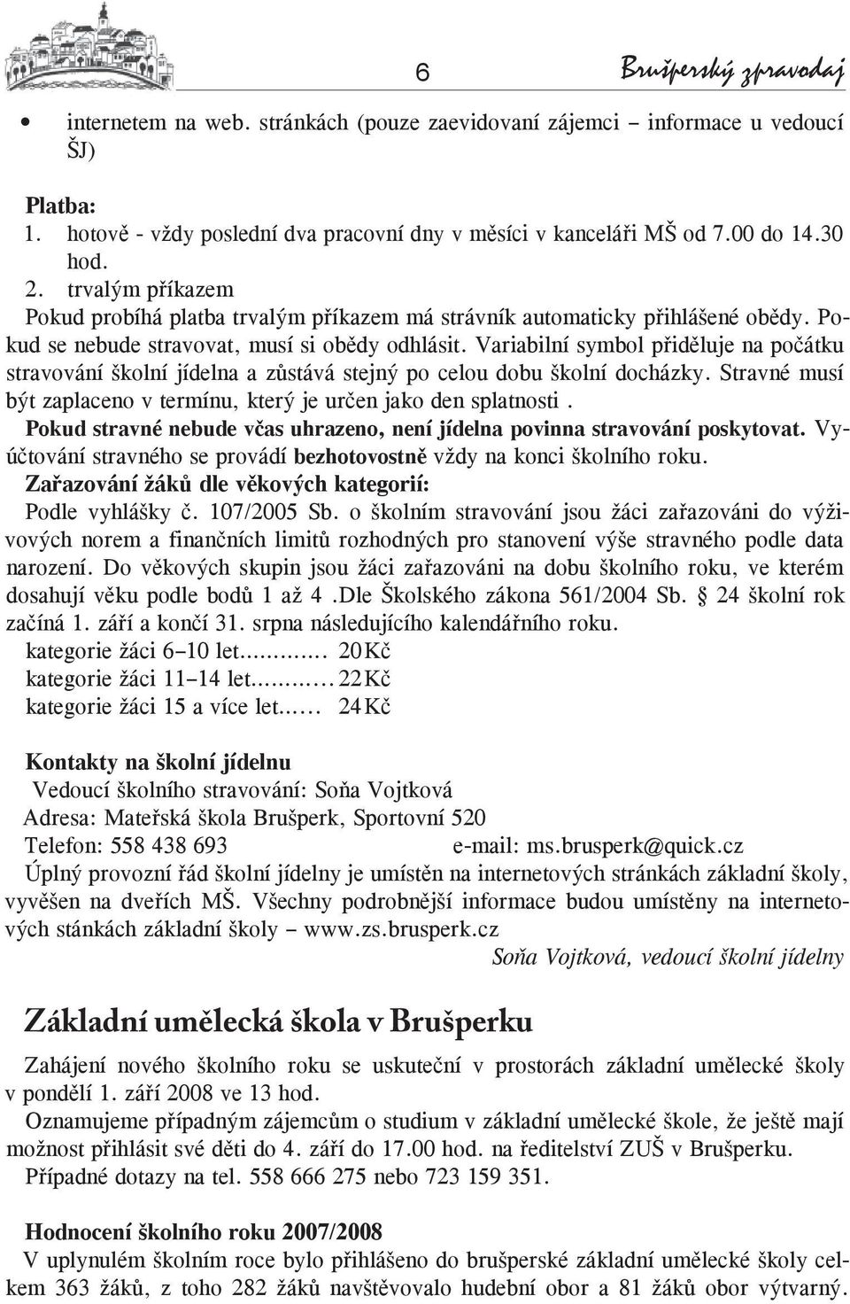 Variabilní symbol přiděluje na počátku stravování školní jídelna a zůstává stejný po celou dobu školní docházky. Stravné musí být zaplaceno v termínu, který je určen jako den splatnosti.