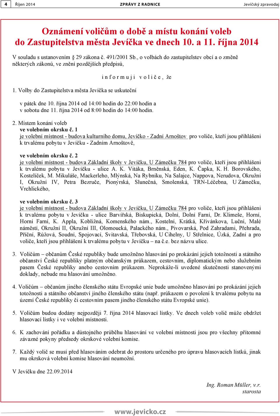 října 2014 od 14:00 hodin do 22:00 hodin a v sobotu dne 11. října 2014 od 8:00 hodin do 14:00 hodin. 2. Místem konání voleb ve volebním okrsku č.
