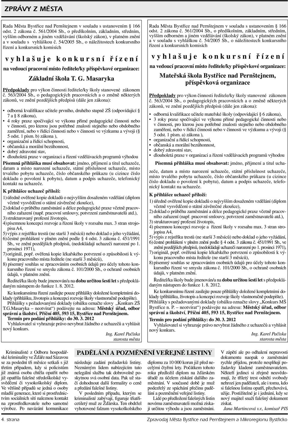 , o náležitostech konkursního řízení a konkursních komisích v y h l a š u j e k o n k u r s n í ř í z e n í na vedoucí pracovní místo ředitele/ky příspěvkové organizace: Základní škola T. G.