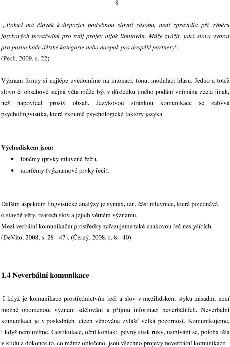 Jedno a totéž slovo či obsahově stejná věta může být v důsledku jiného podání vnímána zcela jinak, než napovídal prostý obsah.