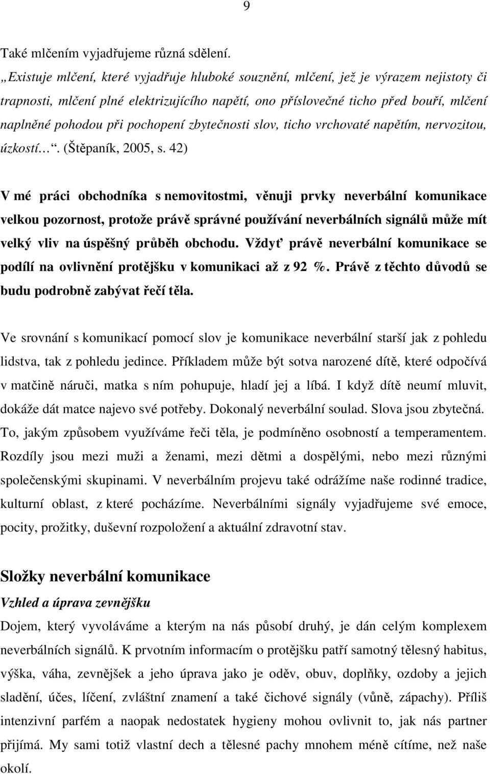 pochopení zbytečnosti slov, ticho vrchovaté napětím, nervozitou, úzkostí. (Štěpaník, 2005, s.