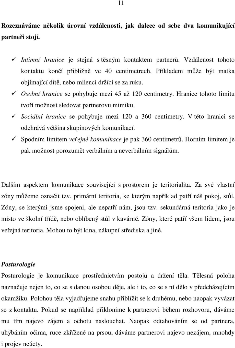 Hranice tohoto limitu tvoří možnost sledovat partnerovu mimiku. Sociální hranice se pohybuje mezi 120 a 360 centimetry. V této hranici se odehrává většina skupinových komunikací.