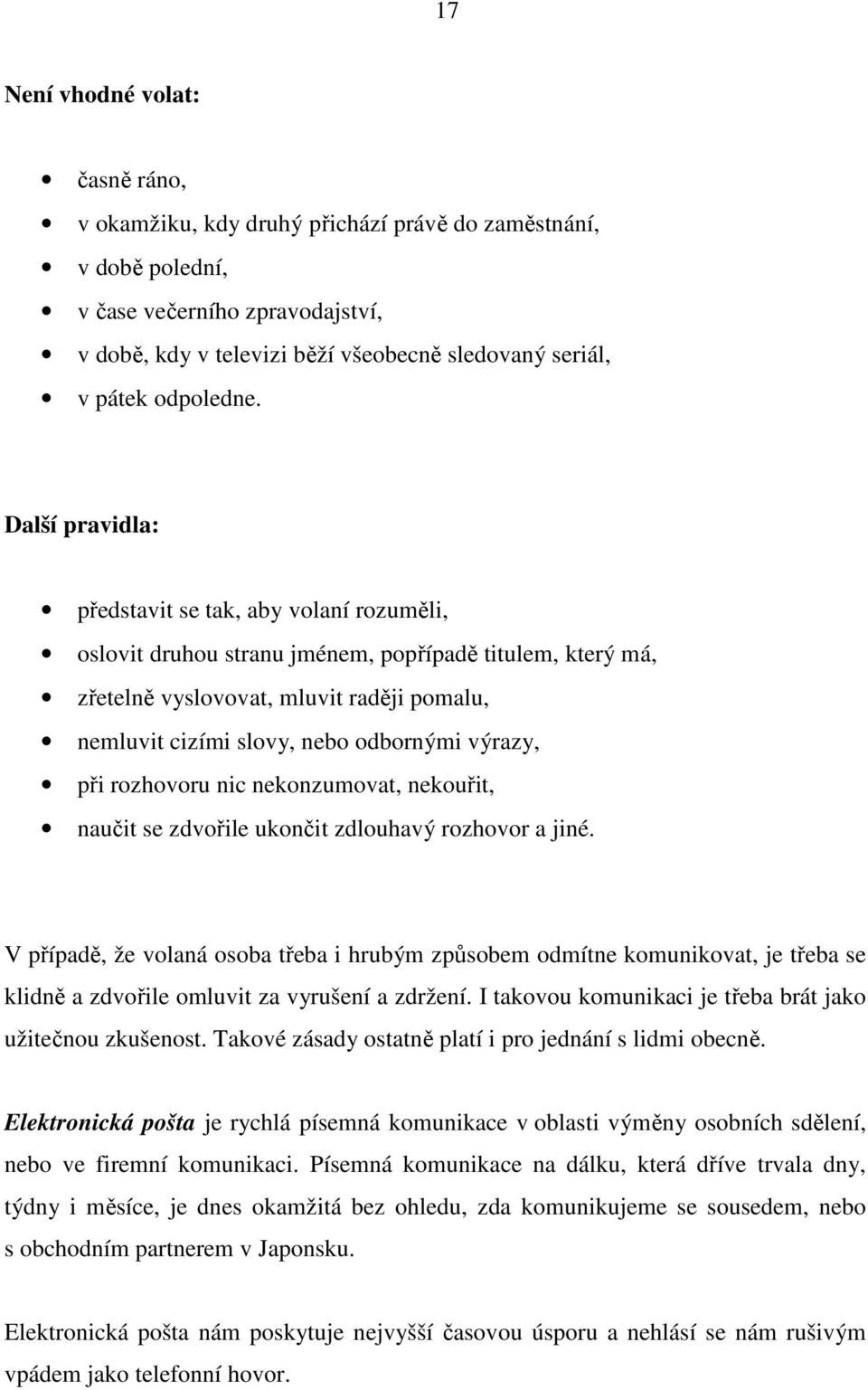 Další pravidla: představit se tak, aby volaní rozuměli, oslovit druhou stranu jménem, popřípadě titulem, který má, zřetelně vyslovovat, mluvit raději pomalu, nemluvit cizími slovy, nebo odbornými