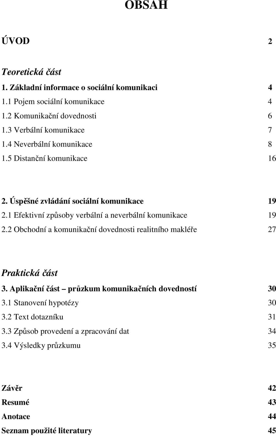 1 Efektivní způsoby verbální a neverbální komunikace 19 2.2 Obchodní a komunikační dovednosti realitního makléře 27 Praktická část 3.