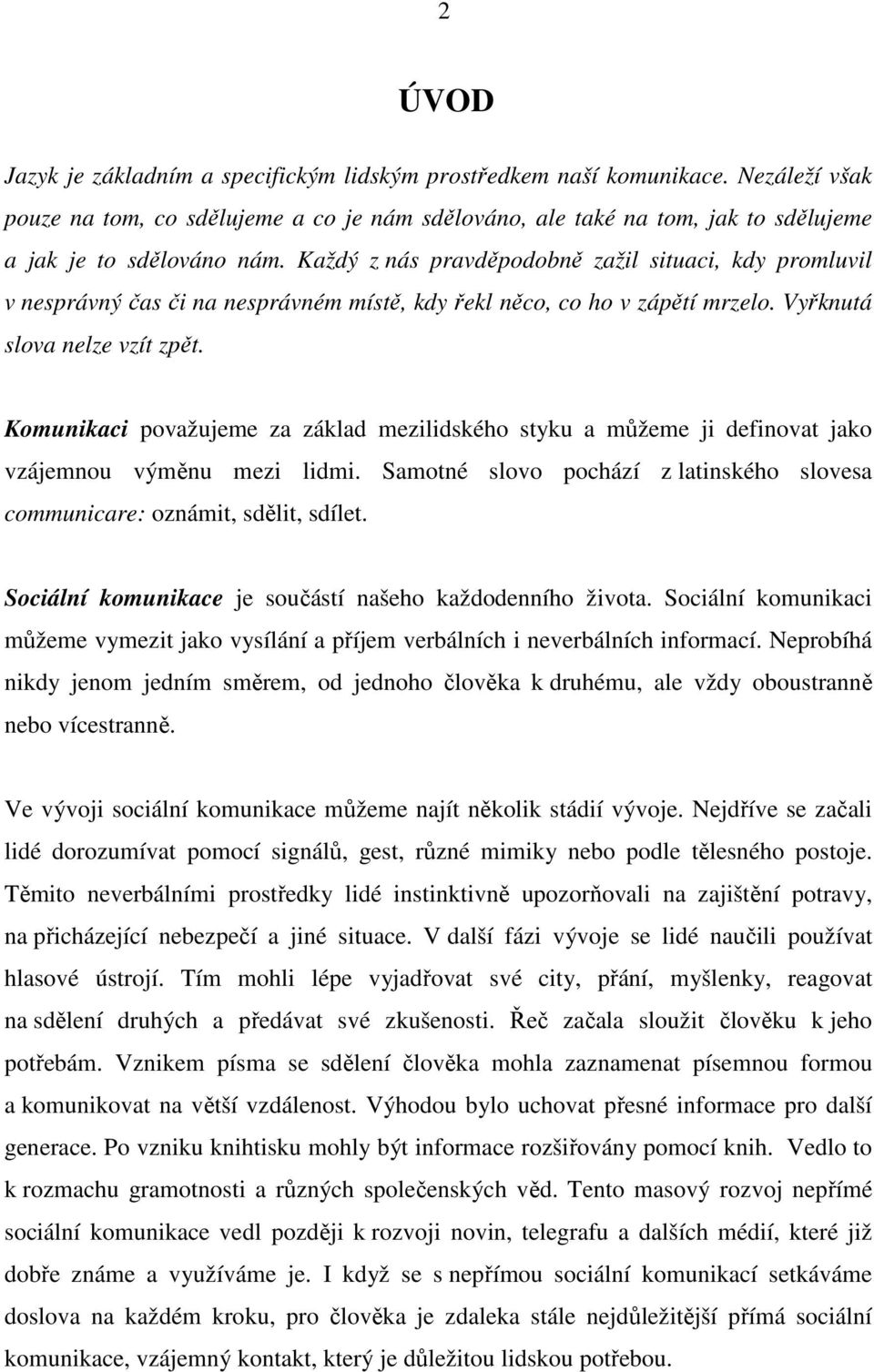 Každý z nás pravděpodobně zažil situaci, kdy promluvil v nesprávný čas či na nesprávném místě, kdy řekl něco, co ho v zápětí mrzelo. Vyřknutá slova nelze vzít zpět.