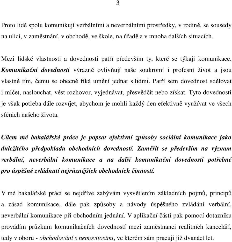 Komunikační dovednosti výrazně ovlivňují naše soukromí i profesní život a jsou vlastně tím, čemu se obecně říká umění jednat s lidmi.