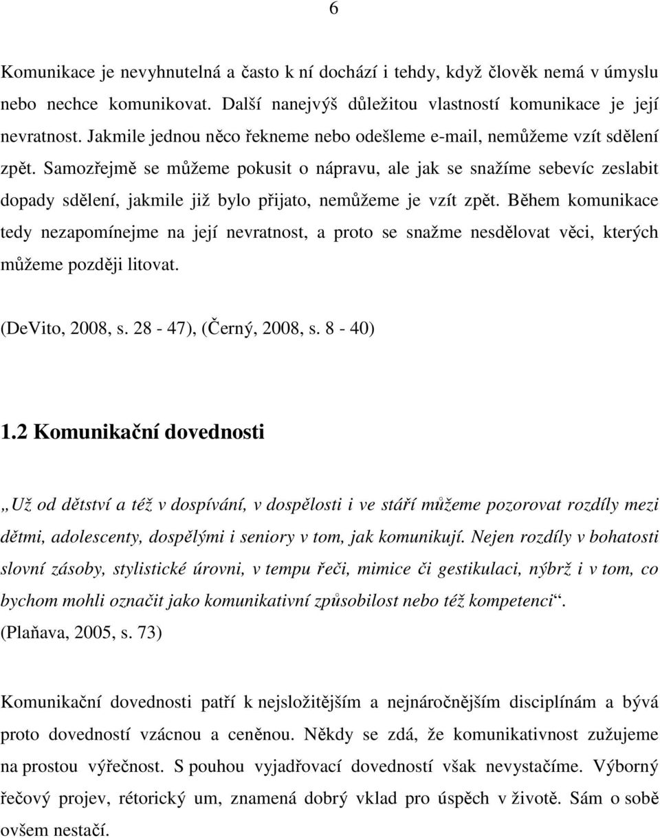 Samozřejmě se můžeme pokusit o nápravu, ale jak se snažíme sebevíc zeslabit dopady sdělení, jakmile již bylo přijato, nemůžeme je vzít zpět.