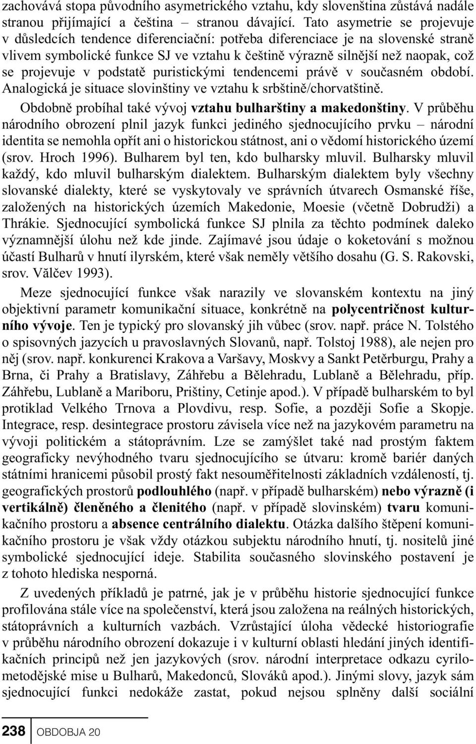 projevuje v podstatì puristickými tendencemi právì v souèasném období. Analogická je situace slovinštiny ve vztahu k srbštinì/chorvatštinì.