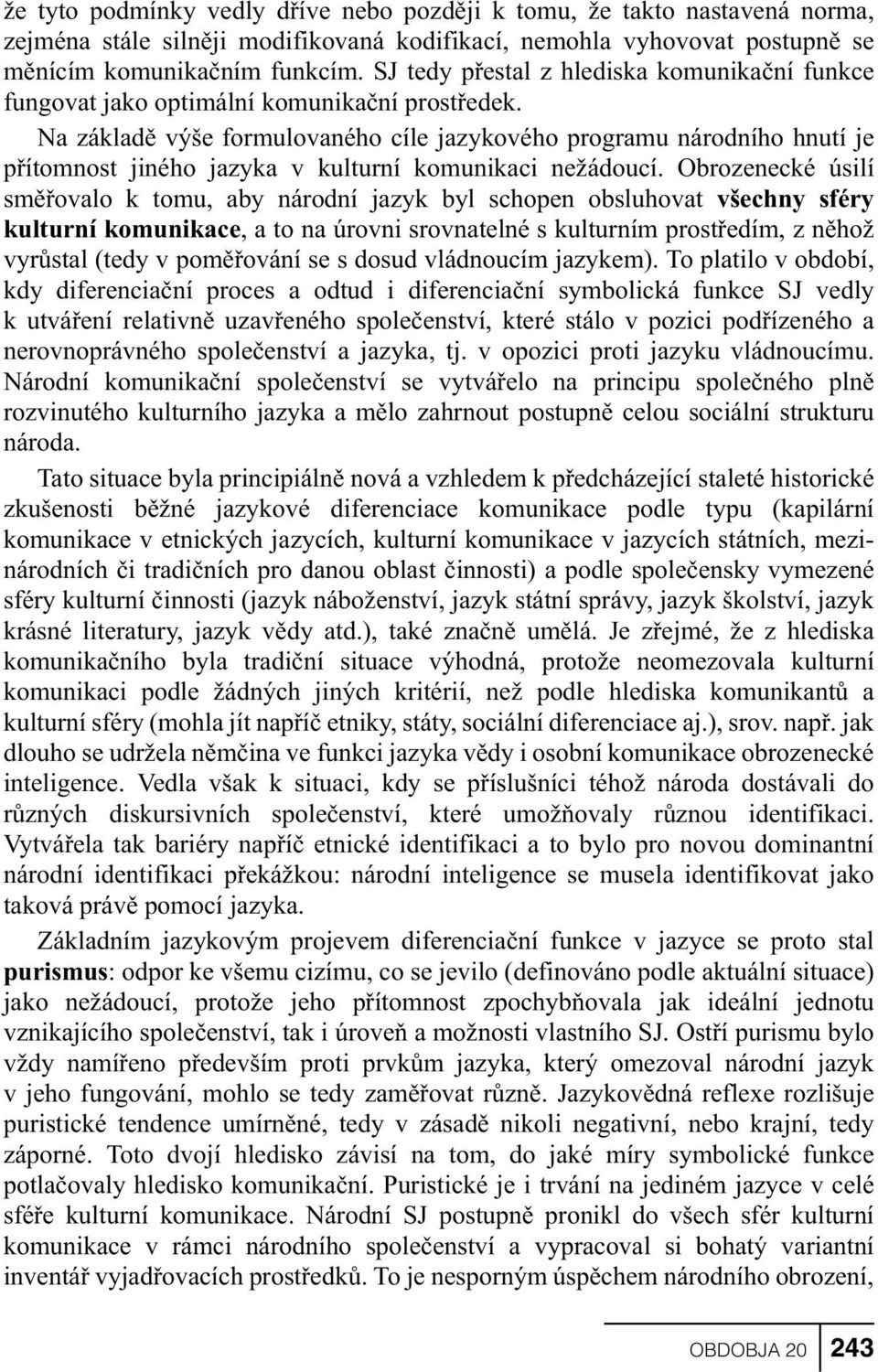 Na základì výše formulovaného cíle jazykového programu národního hnutí je pøítomnost jiného jazyka v kulturní komunikaci ne`ádoucí.